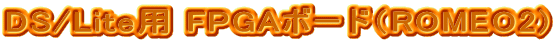 DS/Lite�p FPGA�{�[�h�iROMEO2)